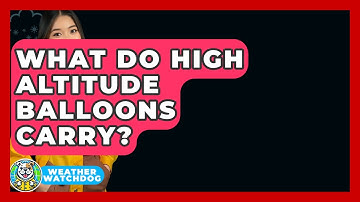 What Do High Altitude Balloons Carry? - Weather Watchdog