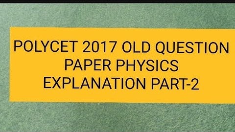 POLYCET 2017 OLD QUESTION PAPER PHYSICS EXPLANATION PART-2