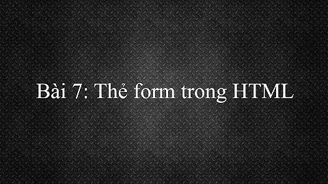 Học HTML - Bài 7: Thẻ form trong HTML
