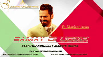 Samay di Udeek Ft. Manjeet sarao [ ELEKTRO ABHIIJEET MANU'S REMIX ]