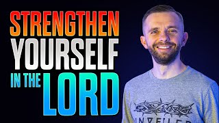 How To Strengthen Yourself In The Lord