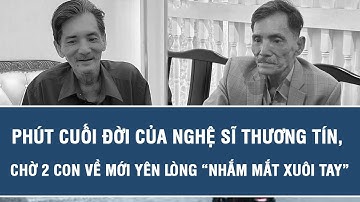 Phút cuối đời của nghệ sĩ Thương Tín, chờ 2 con về mới yên lòng “nhắm mắt xuôi tay”