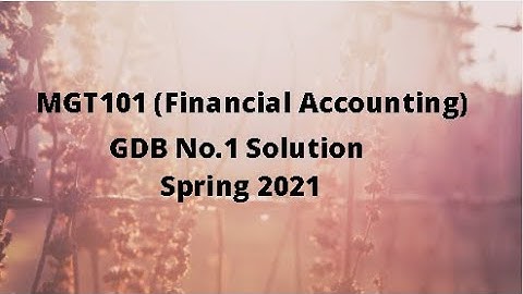 MGT101 (Financial Accounting) Assignment No.1 Solution Spring 2021