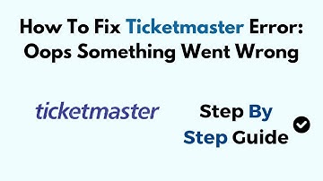 How To Fix Ticketmaster Error Oops Something Went Wrong