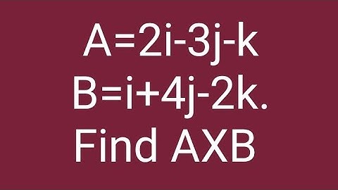 A=2i-3j-k and B=i+4j-2k.  Find AXB