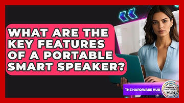 What Are The Key Features Of A Portable Smart Speaker? - The Hardware Hub