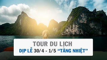 Tour du lịch dịp lễ 30/4  - 1/5 