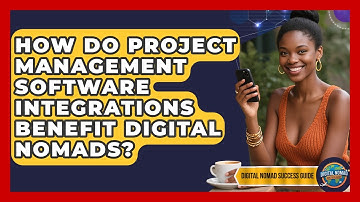How Do Project Management Software Integrations Benefit Digital Nomads?