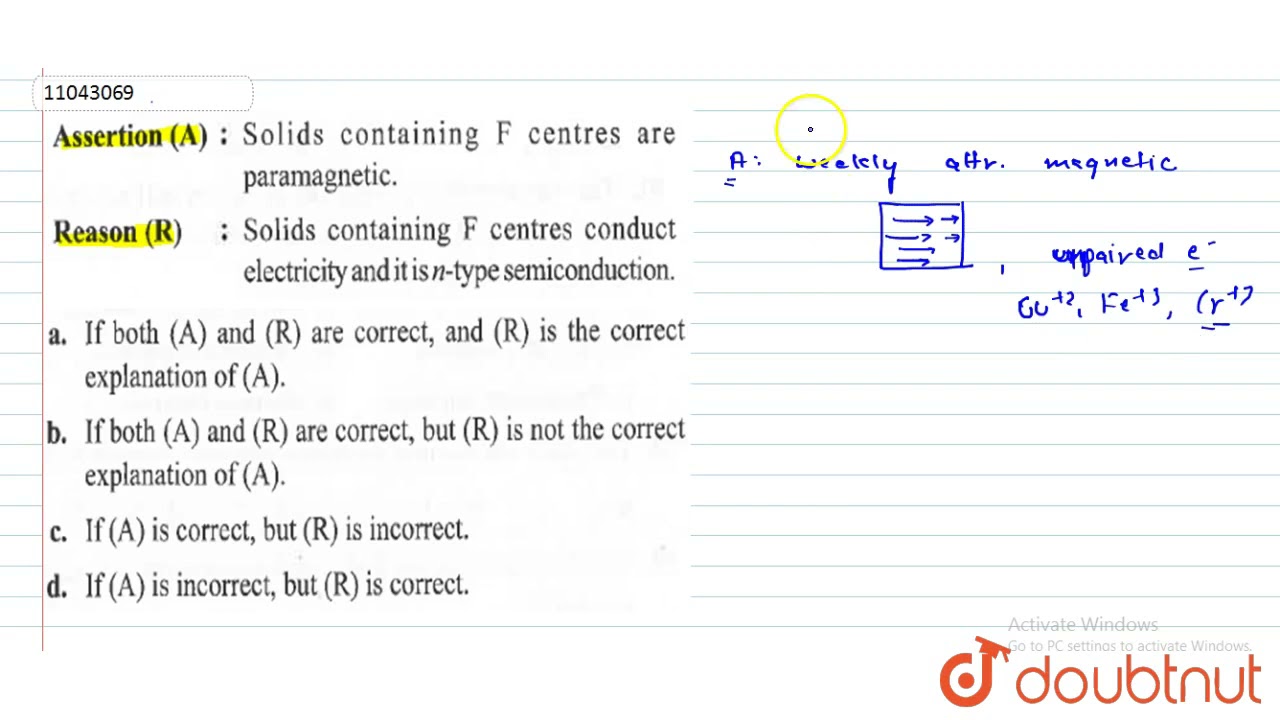 Assertion (A) : Solids containing F centres are paramagnetic. Reason (R ) : Solids containing F ...