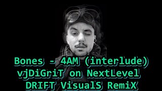 BONES - 4AM (interlude) (vjDiGriT DRIFT edit)