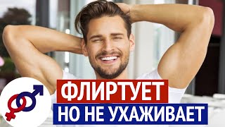 Что делать, если хороший мужчина ФЛИРТУЕТ, но НЕ ухаживает?