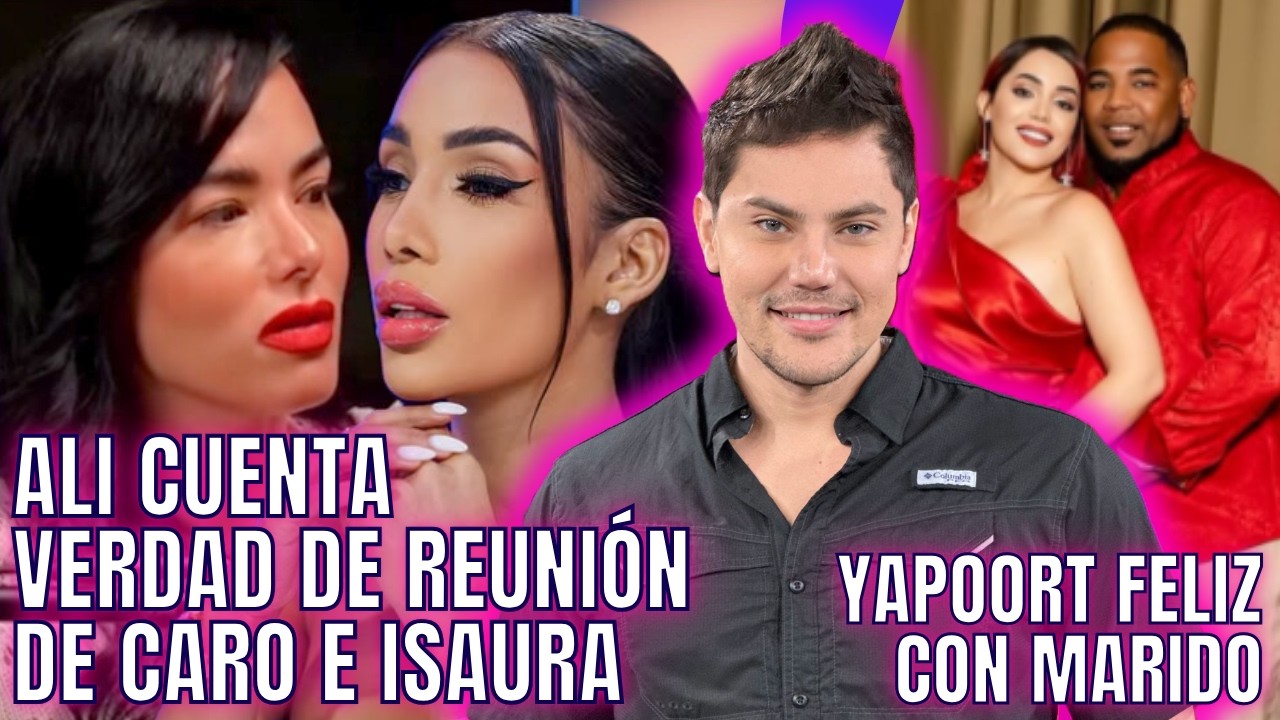 ALI CUENTA VERDAD DE CARO BRITO E ISAURA Y REUNIÓN, IRINA Y YAPOORT FELIZ CON MARIDO
