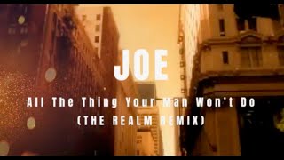 JOE - All The Things Your Man Won't Do (The Realm Remix)