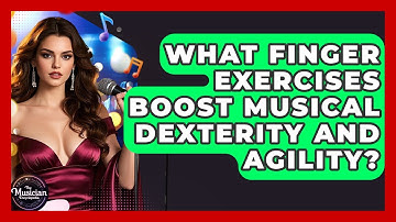 What Finger Exercises Boost Musical Dexterity And Agility? - The Musician Encyclopedia