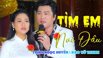 Tìm Em Nơi Đâu Trịnh Ngọc Huyền Đào Vũ Thanh