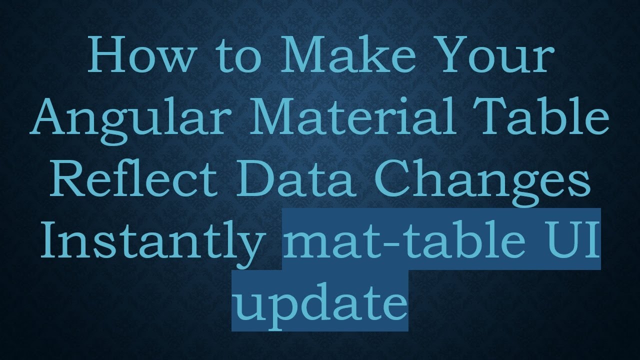 How to Make Your Angular Material Table Reflect Data Changes Instantly mat-table UI update