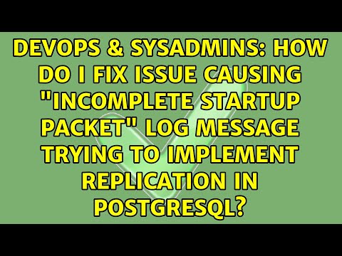 How do I fix issue causing "incomplete startup packet" log message trying to implement...