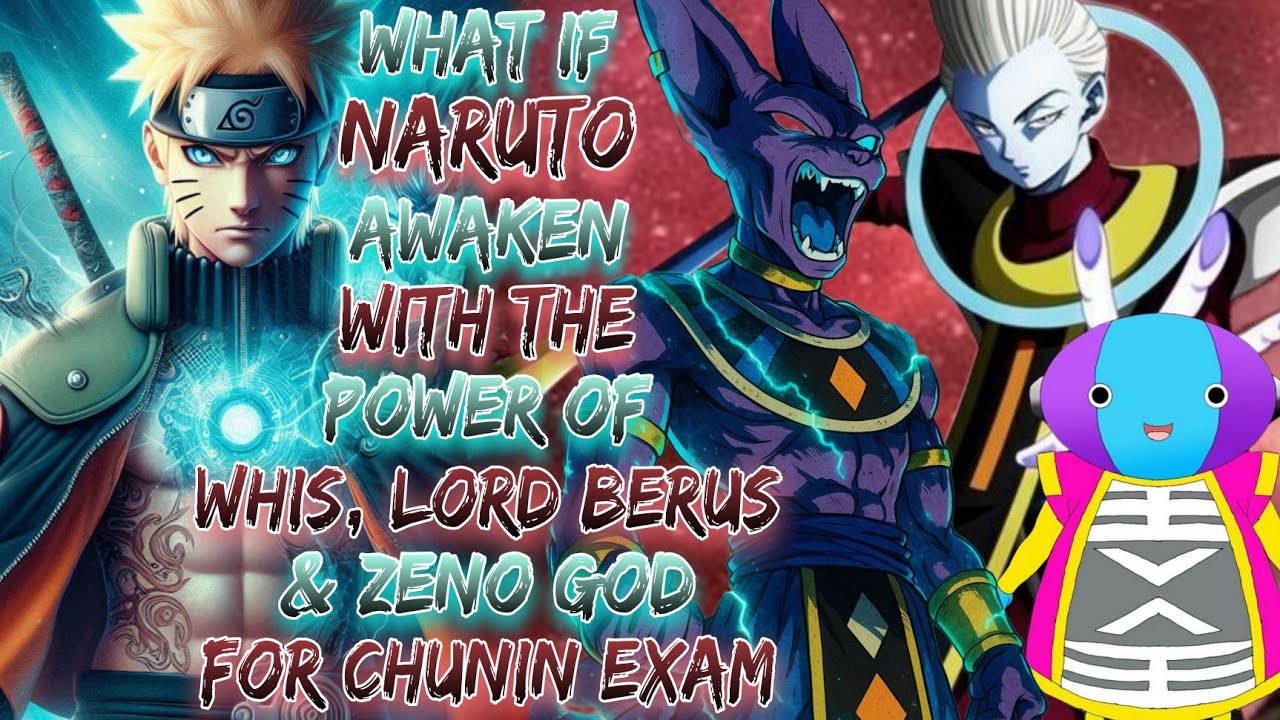What If Naruto Awaken With The Power Of Whis, Lord Berus, & Zeno God For Chunin Exam ?