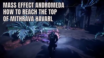 Mass Effect Andromeda How to Reach the Top of Mithrava Havarl
