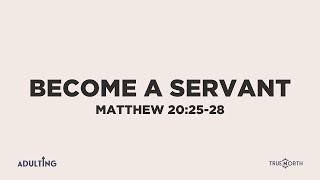 Become a Servant (Matthew 20:25-28) | True North High School Ministry | Pastor John Fabarez