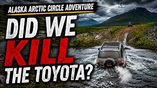 Alaskan Arctic Circle adventure, did we kill the Toyota?