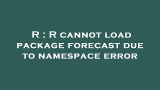 R : R cannot load package forecast due to namespace error