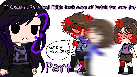 If Oswald, Sara and Millie took care of Fetch for ...
