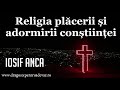 Iosif Anca - Religia plăcerii și adormirii conștiinței