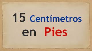 15 CM cuantos PIES son - A cuantos PIES equivalen 15 CENTIMETROS