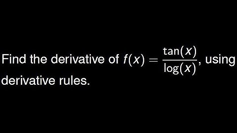 Calculus Problem: Find the derivative f(x) =tan(x)/log(x)