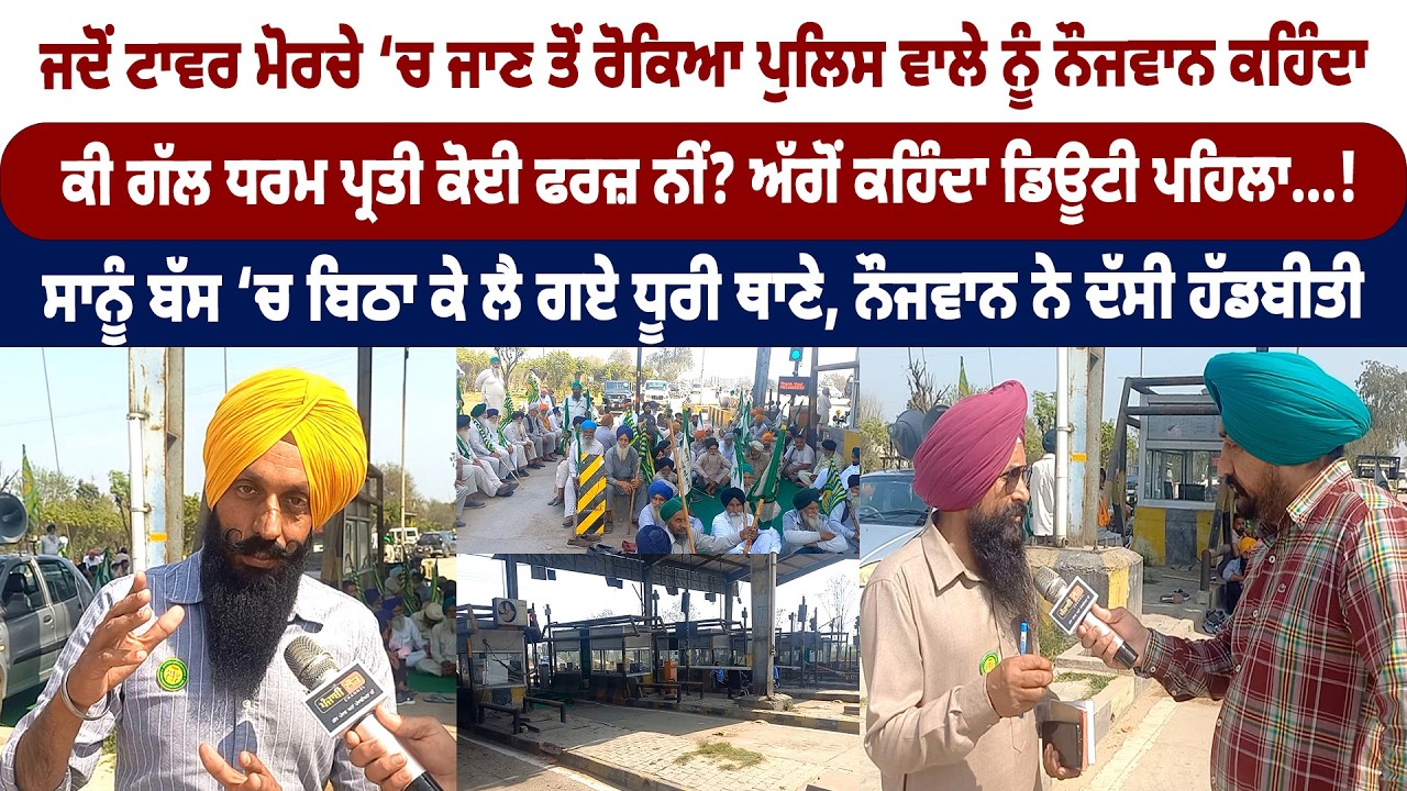 ਜਦੋਂ ਟਾਵਰ ਮੋਰਚੇ ‘ਚ ਜਾਣ ਤੋਂ ਰੋਕਿਆ ਪੁਲਿਸ ਵਾਲੇ ਨੂੰ ਨੌਜਵਾਨ ਕਹਿੰਦਾ ਕੀ ਗੱਲ ਧਰਮ ਪ੍ਰਤੀ ਕੋਈ ਫਰਜ਼ ਨੀਂ?