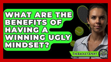What Are The Benefits Of Having A Winning Ugly Mindset? - The Racket Xpert