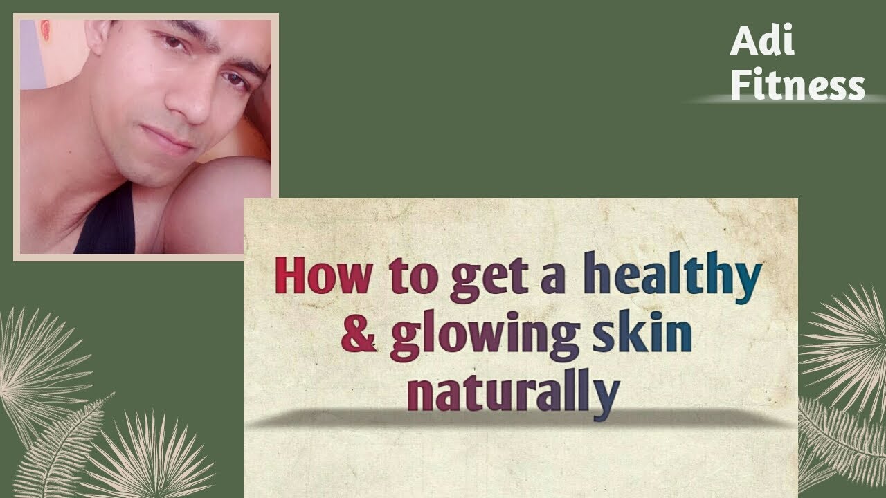 How to get a healthy & glowing skin naturally. - YouTube