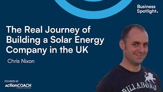 JOURNEY OF BUILDING A SOLAR ENERGY COMPANY IN THE UK | With Chris Nixon|The Business Spotlight