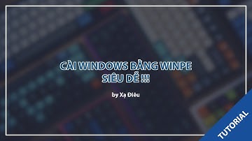 Hướng dẫn cài Windows bằng WinPE