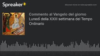 Lunedì della XXIII settimana del Tempo Ordinario