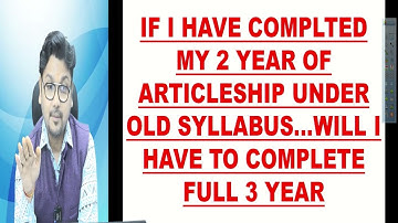 If I have completed my 2 years Articleship under old syllabus, will I have to complete full 3 years?