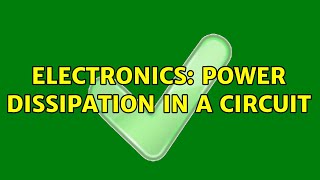 Electronics: Power dissipation in a circuit (2 Solutions!!)