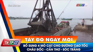 Bổ sung 4 mỏ cát cho đường cao tốc Châu Đốc - Cần Thơ - Sóc Trăng| Cần Thơ TV