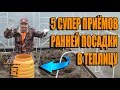 5 СУПЕР ПРИЁМОВ ДЛЯ РАННЕЙ ПОСАДКИ В ТЕПЛИЦУ + КУЧА ПОЛЕЗНЫХ СОВЕТОВ. САД (ОГОРОД) И ТЕПЛИЦА