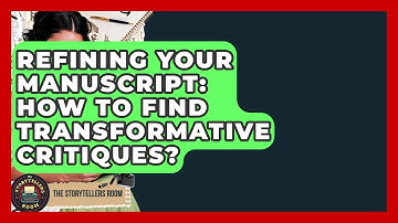 Refining Your Manuscript: How To Find Transformative Critiques? - The Storytellers Room