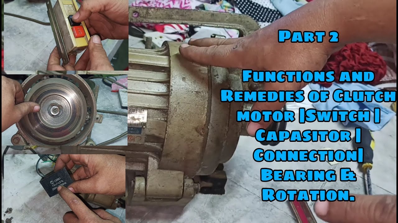 Part 2: Functions and Remedies of Clutch motor |Switch |Capasitor |Connection|Bearing & Rotation.