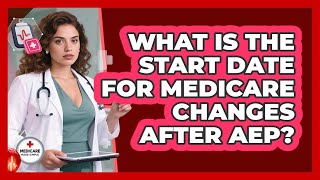 What Is The Start Date For Medicare Changes After AEP?