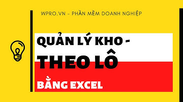 File quản lý nhập xuất tồn chi tiết theo LÔ và Mặt hàng rất dễ sử dụng bằng Excel