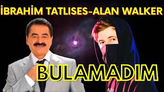 BULAMADIM -İbrahim Tatlıses ft Alan Walker