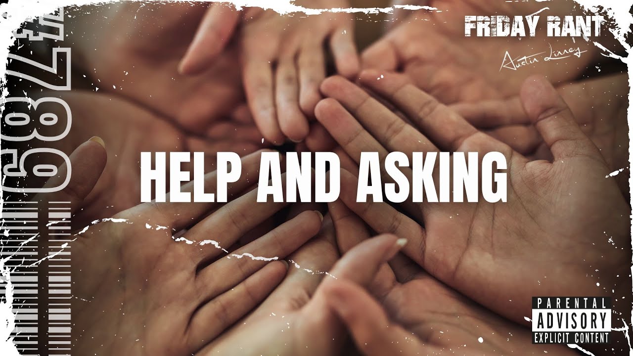 Friday Rant Help and asking | Friday Rant with Austin Linney | Construct your life ...