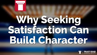 Why Seeking Satisfaction Can Build Character | David Horsager | The Trust Edge