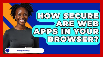 How Secure Are Web Apps In Your Browser? - Be App Savvy