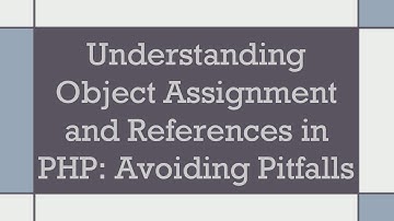 Understanding Object Assignment and References in PHP: Avoiding Pitfalls