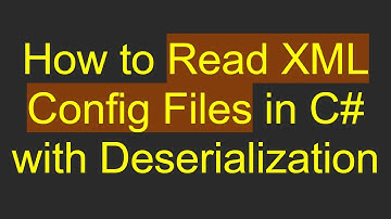 How to Read XML Config Files in C# with Deserialization
